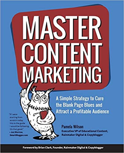 Master Content Marketing A Simple Strategy to Cure the Blank Page Blues and Attract a Profitable Audience
